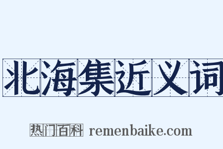 北海集近义词是什么意思的图片